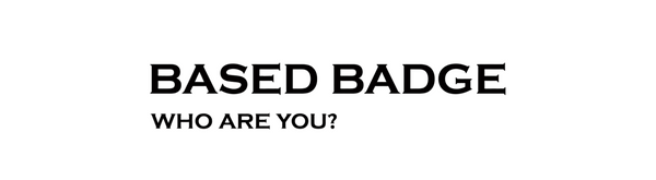 Black text 'BASED BADGE WHO ARE YOU?' on a white background