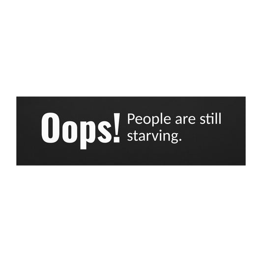 'Oops! People are still starving' political car magnet. Based Badge.