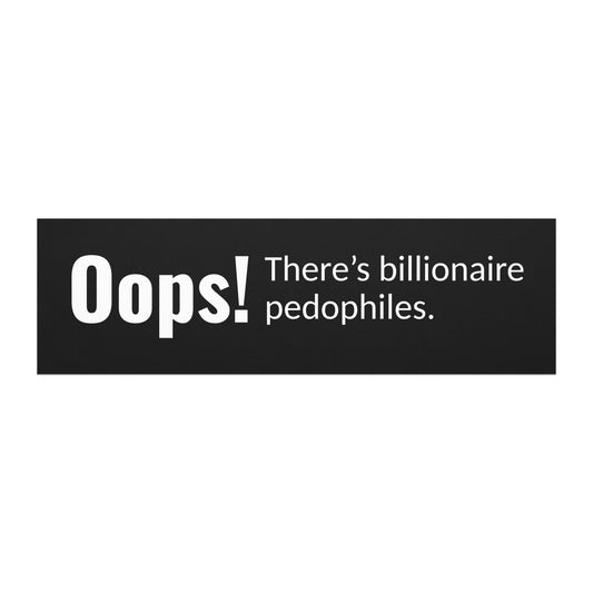 'Oops! There's billionaire pedophiles' political car magnet. Based Badge.