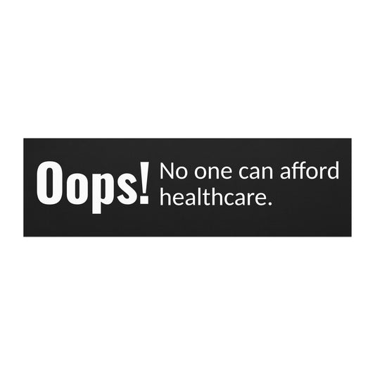 'Oops! No one can afford healthcare' political car magnet. Based Badge.
